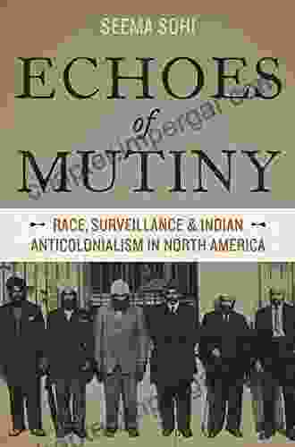 Echoes Of Mutiny: Race Surveillance And Indian Anticolonialism In North America