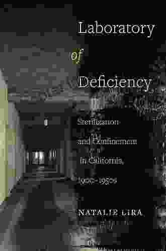 Laboratory Of Deficiency: Sterilization And Confinement In California 1900 1950s (Reproductive Justice: A New Vision For The 21st Century 6)