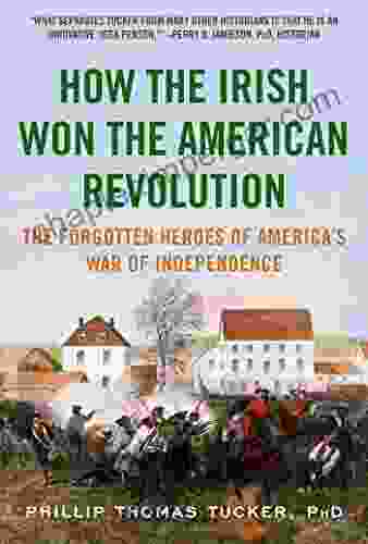 How The Irish Won The American Revolution: A New Look At The Forgotten Heroes Of America S War Of Independence