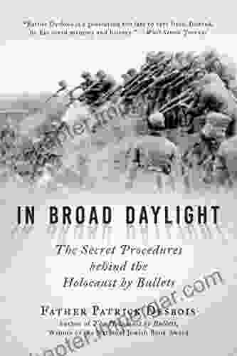 In Broad Daylight: The Secret Procedures Behind The Holocaust By Bullets