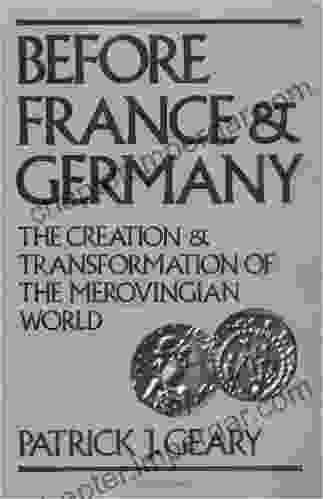 Before France And Germany: The Creation And Transformation Of The Merovingian World