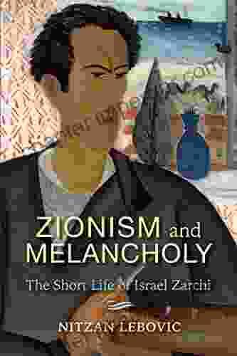 Zionism And Melancholy: The Short Life Of Israel Zarchi (New Jewish Philosophy And Thought)