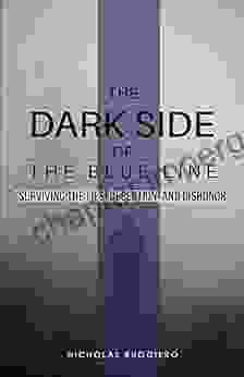 The Dark Side Of The Blue Line: Surviving The Lies Deception And Dishonor