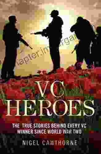 VC Heroes The True Stories Behind Every VC Winner Since World War Two