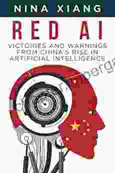 Red AI: Victories And Warnings From China S Rise In Artificial Intelligence