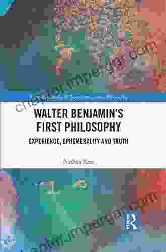 Walter Benjamin S First Philosophy: Experience Ephemerality And Truth (Routledge Studies In Twentieth Century Philosophy)