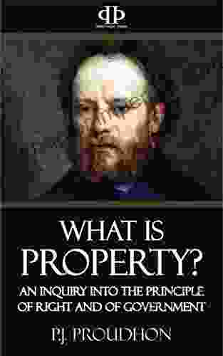 What Is Property? An Inquiry Into The Principle Of Right And Of Government