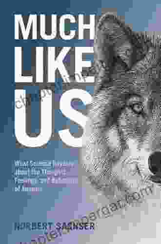 Much Like Us: What Science Reveals About The Thoughts Feelings And Behaviour Of Animals