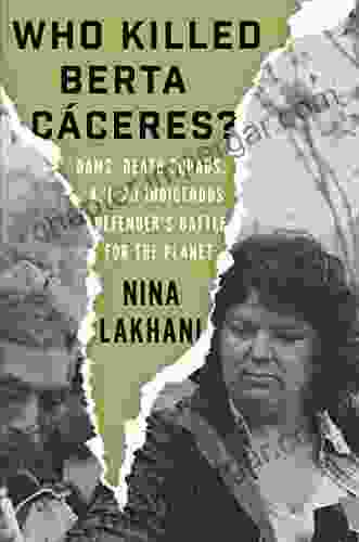 Who Killed Berta Caceres?: The Murder of an Indigenous Defender and the Race to Save the Planet