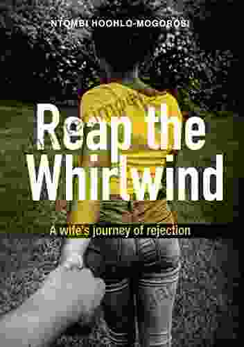 Reap The Whirlwind: A Wife S Journey Of Rejection