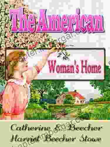 The American Woman S Home OR PRINCIPLES OF DOMESTIC SCIENCE : With 77 Original Illustrated Since 1869 Linked TOC (Illustrated)