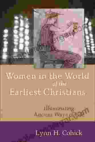 Women In The World Of The Earliest Christians: Illuminating Ancient Ways Of Life