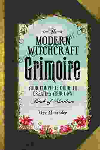 The Modern Witchcraft Grimoire: Your Complete Guide To Creating Your Own Of Shadows